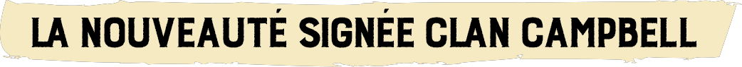 LA NOUVEAUTÉ SIGNÉE CLAN CAMPBELL